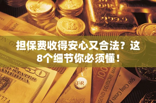 北京担保费收得安心又合法？这8个细节你必须懂！