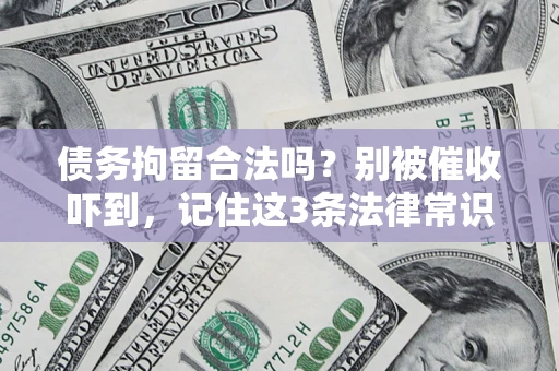 北京债务拘留合法吗?别被催收吓到,记住这3条法律常识 北京债务拘留合法吗?别被催收吓到,记住这3条法律常识