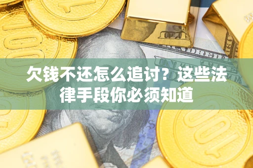 北京欠钱不还怎么追讨？这些法律手段你必须知道