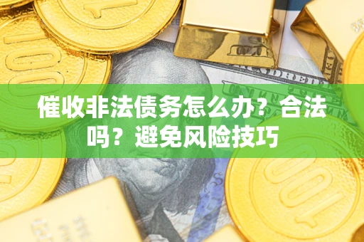 北京催收非法债务怎么办？合法吗？避免风险技巧