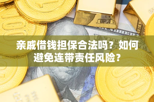 北京亲戚借钱担保合法吗？如何避免连带责任风险？
