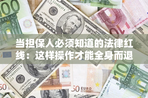 北京当担保人必须知道的法律红线：这样操作才能全身而退