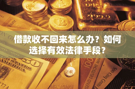 北京借款收不回来怎么办？如何选择有效法律手段？