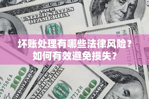 北京坏账处理有哪些法律风险？如何有效避免损失？